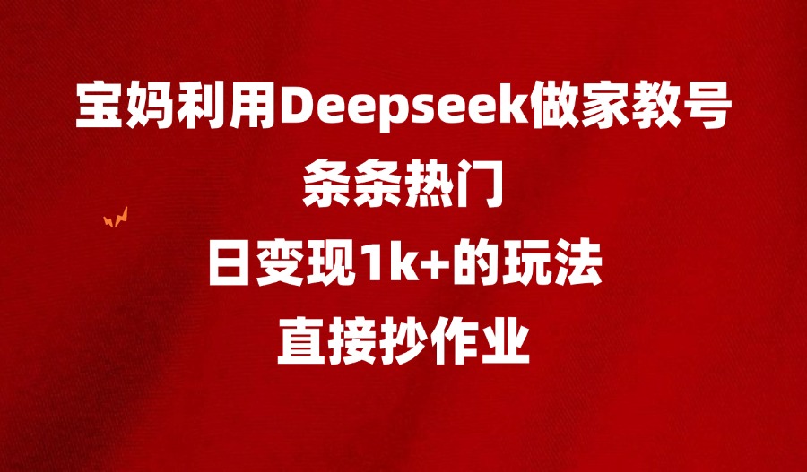 普通妈妈用Deepseek做家教号，条条热门，日变现1k+的玩法，直接抄作业-亮剑学堂