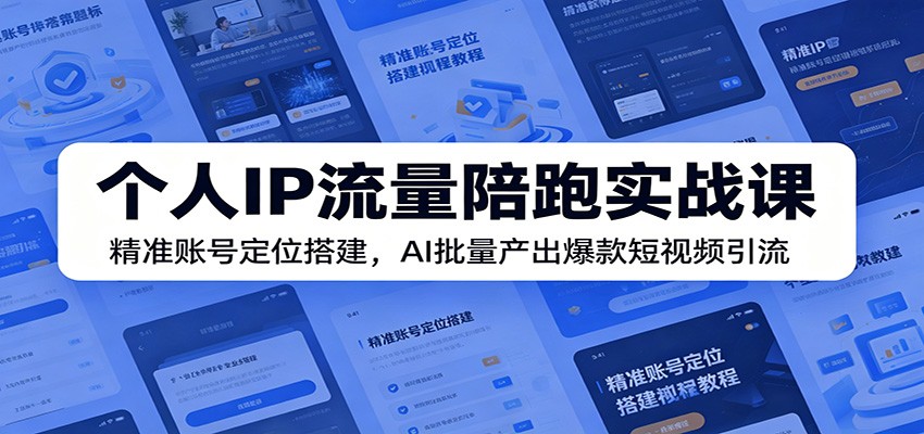 个人IP流量陪跑实战课:精准账号定位搭建,AI批量产出爆款短视频引流-亮剑学堂
