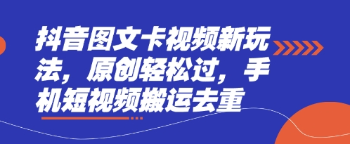 抖音图文卡视频新玩法，原创轻松过，手机短视频搬运去重-亮剑学堂