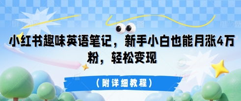 小红书趣味英语笔记，新手小白也能月涨4W粉，轻松变现(附详细教程)-亮剑学堂
